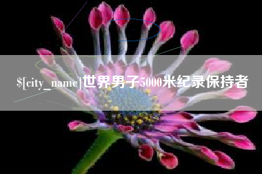 武汉世界男子5000米纪录保持者