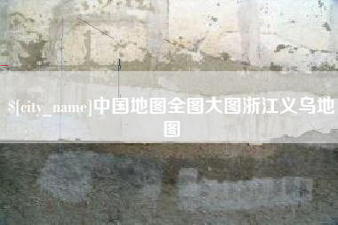 武汉中国地图全图大图浙江义乌地图