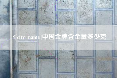 武汉中国金牌含金量多少克
