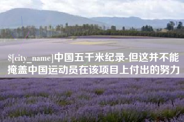 武汉中国五千米纪录-但这并不能掩盖中国运动员在该项目上付出的努力