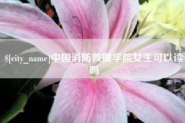 武汉中国消防救援学院女生可以读吗