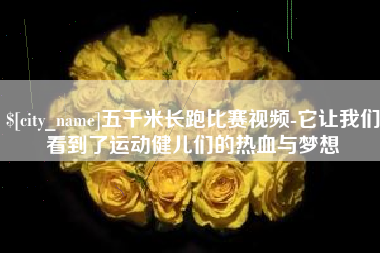 武汉五千米长跑比赛视频-它让我们看到了运动健儿们的热血与梦想