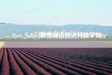 武汉张雪峰讲防灾科技学院