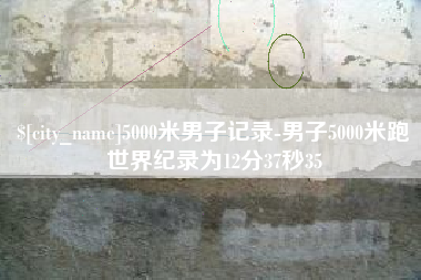 武汉5000米男子记录-男子5000米跑世界纪录为12分37秒35