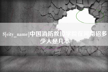 武汉中国消防救援学院在河南招多少人是几本