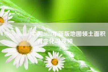 武汉中国2024年新版地图领土面积有变化吗视频