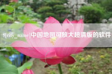 武汉中国地图可放大超清版的软件