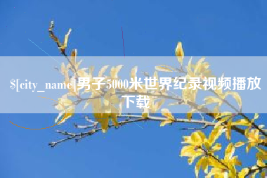 武汉男子5000米世界纪录视频播放下载