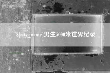 武汉男生5000米世界纪录